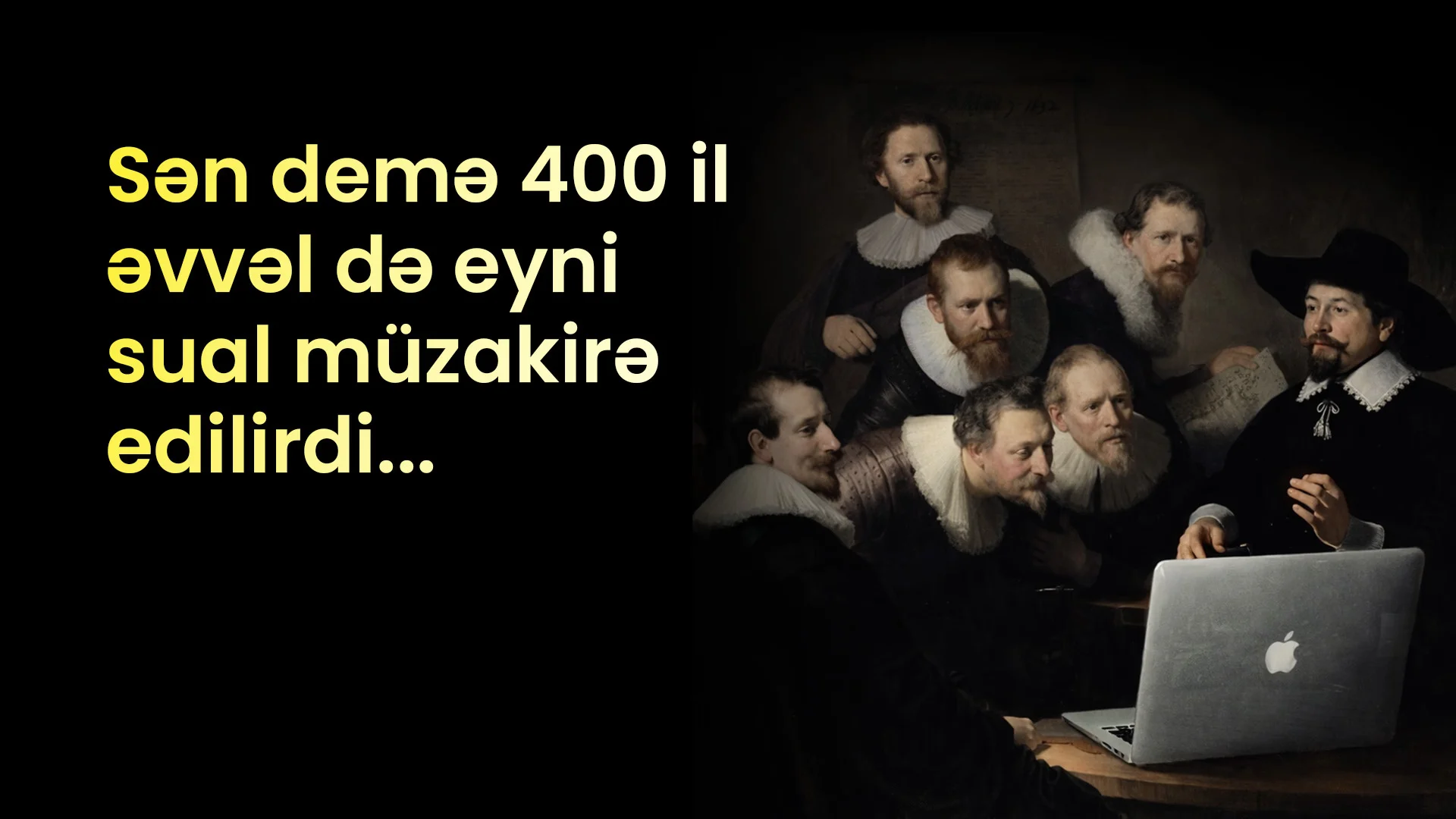 Sen deme 400 il evvel de eyni sual muzakire edilirdi...